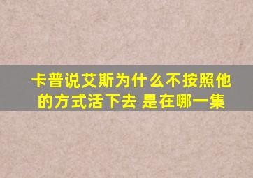 卡普说艾斯为什么不按照他的方式活下去 是在哪一集